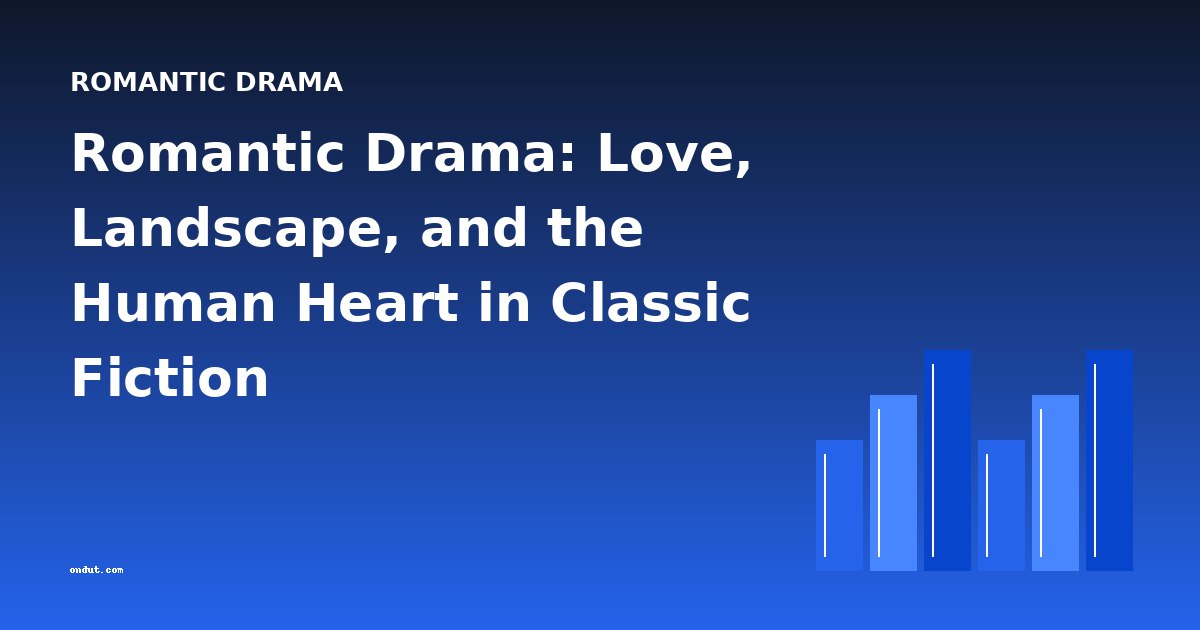 Romantic Drama: Love, Landscape, and the Human Heart in Classic Fiction